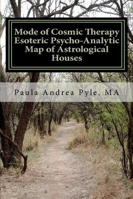 Mode of Cosmic Therapy Esoteric Psycho-Analytic: Astrological Houses by Pyle Ma, Paula Andrea