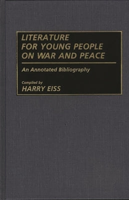 Literature for Young People on War and Peace: An Annotated Bibliography by Eiss, Harry Edwin