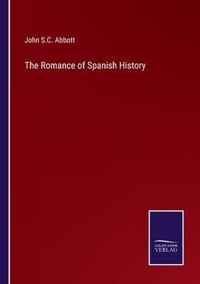 The Romance of Spanish History by Abbott, John S. C.