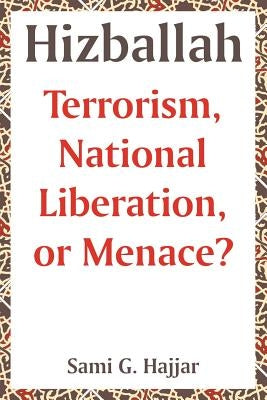 Hizballah: Terrorism, National Liberation, or Menace? by Hajjar, Sami G.