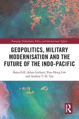 Geopolitics, Military Modernisation and the Future of the Indo-Pacific by Gill, Bates