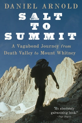 Salt to Summit: A Vagabond Journey from Death Valley to Mount Whitney by Arnold, Daniel