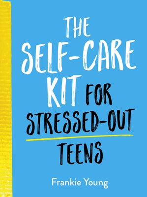 The Self-Care Kit for Stressed-Out Teens: Helpful Habits and Calming Advice to Help You Stay Positive by Summersdale