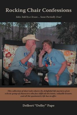 Rocking Chair Confessions: Tales Told by a Texan ... Some Partially True! by Pape, Delbert Delby
