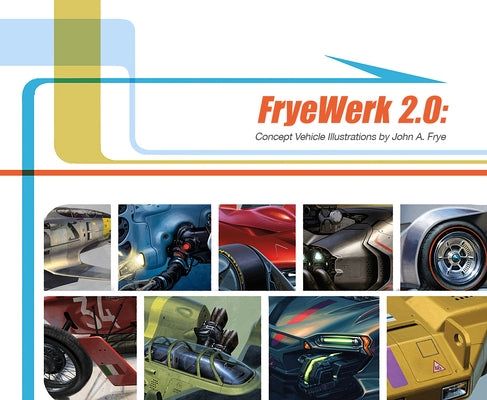 Fryewerk 2.0: Concept Vehicle Illustrations by John A. Frye by Frye, John A.