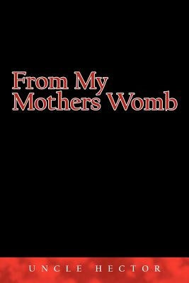 From My Mothers Womb by Uncle Hector