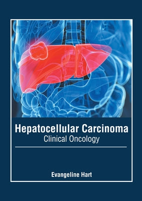 Hepatocellular Carcinoma: Clinical Oncology by Hart, Evangeline