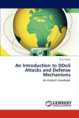An Introduction to DDoS Attacks and Defense Mechanisms by Gupta, B. B.