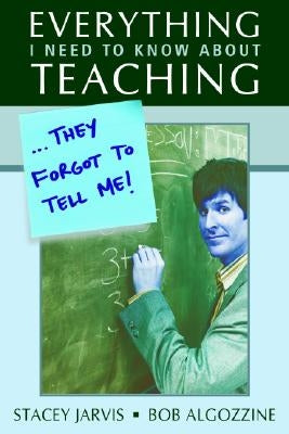 Everything I Need to Know about Teaching . . . They Forgot to Tell Me! by Jarvis, Stacey