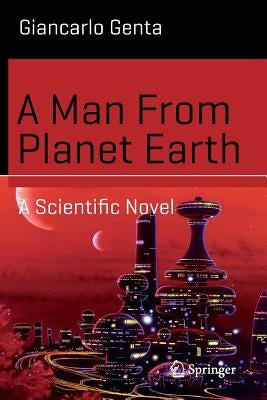 A Man from Planet Earth: A Scientific Novel by Genta, Giancarlo