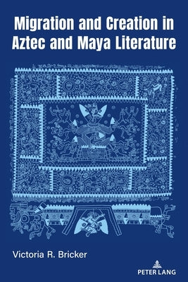 Migration and Creation in Aztec and Maya literature by Bricker, Victoria R.