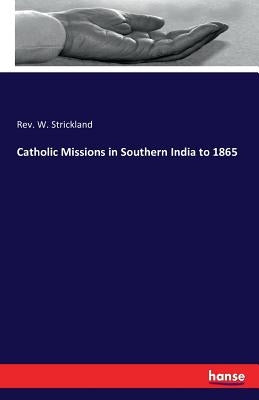 Catholic Missions in Southern India to 1865 by Strickland, W.