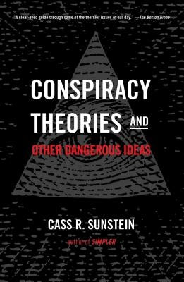 Conspiracy Theories and Other Dangerous Ideas by Sunstein, Cass R.