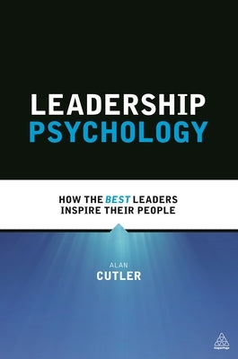 Leadership Psychology: How the Best Leaders Inspire Their People by Cutler, Alan
