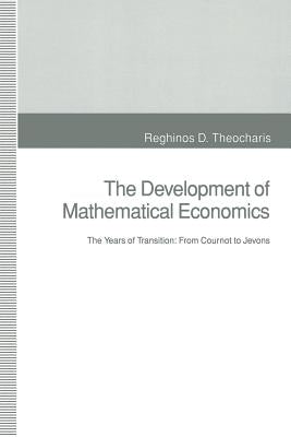 The Development of Mathematical Economics: The Years of Transition: From Cournot to Jevons by Theocharis, Reghinos D.