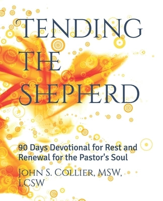 Tending the Shepherd: 90 Days Devotional for Rest and Renewal for the Pastor's Soul by Collier, John S.