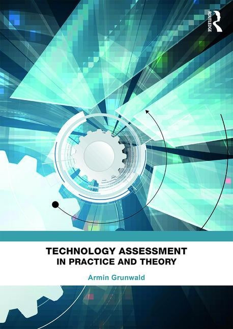 Technology Assessment in Practice and Theory by Grunwald, Armin