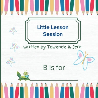 Little Lesson Session: B Is for by Jem, Towanda &.