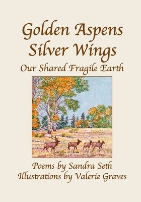 Golden Aspens Silver Wings: Our Shared Fragile Earth by Seth, Sandra
