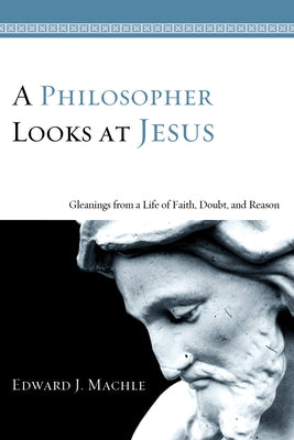 A Philosopher Looks at Jesus by Machle, Edward J.