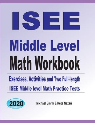 ISEE Middle Level Math Workbook: Math Exercises, Activities, and Two Full-Length ISEE Middle Level Math Practice Tests by Smith, Michael