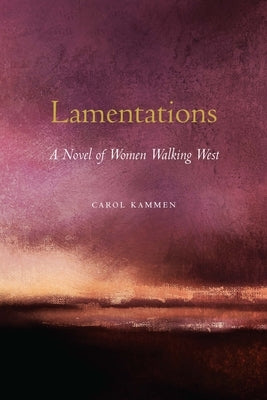 Lamentations: A Novel of Women Walking West by Kammen, Carol
