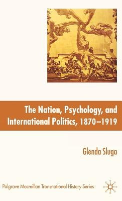 The Nation, Psychology, and International Politics, 1870-1919 by Sluga, G.
