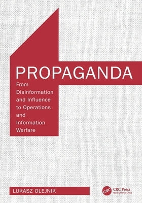 Propaganda: From Disinformation and Influence to Operations and Information Warfare by Olejnik, Lukasz