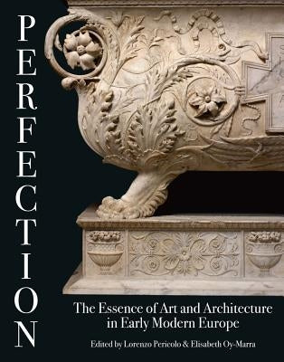 Perfection: The Essence of Art and Architecture in Early Modern Europe by Pericolo, Lorenzo