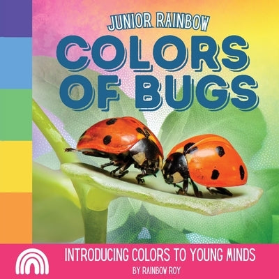 Junior Rainbows, Colors of Bugs: Introducing Colors to Young Minds by Roy, Rainbow