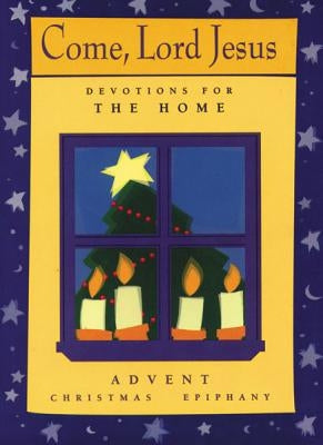 Come, Lord Jesus: Devotions for the Home: Advent/Christmas/Epiphany by Briehl, Susan