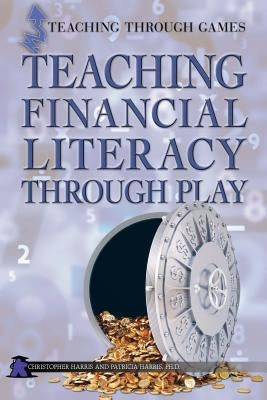 Teaching Financial Literacy Through Play by Harris, Christopher