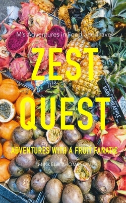 Zest Quest: Adventures with a Fruit Fanatic by Thompson, Mikkela