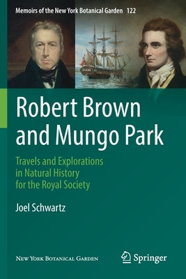 Robert Brown and Mungo Park: Travels and Explorations in Natural History for the Royal Society by Schwartz, Joel