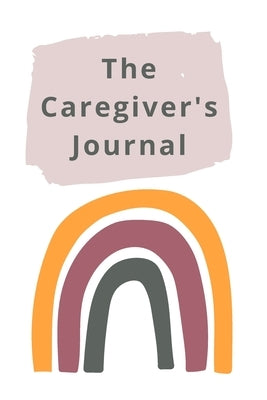 The Caregiver's Journal: A self-care journal for those who care for others by Tklovespk, LLC