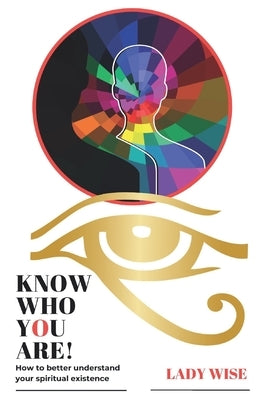 Know Who You Are!: How to better understand your spiritual existence by Wise