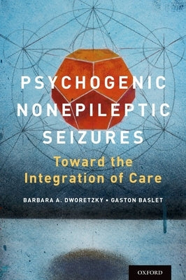 Psychogenic Nonepileptic Seizures: Toward the Integration of Care by Dworetzky, Barbara A.