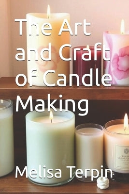 The Art and Craft of Candle Making by Terpin, Melisa