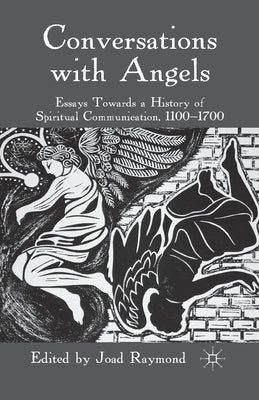 Conversations with Angels: Essays Towards a History of Spiritual Communication, 1100-1700 by Raymond, J.