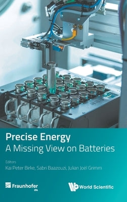 Precise Energy: A Missing View on Batteries by Kai Peter Birke, Sabri Baazouzi Julian