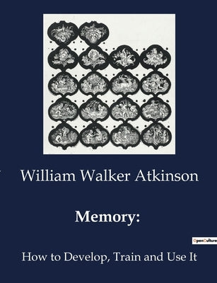 Memory: : How to Develop, Train and Use It by Atkinson, William Walker