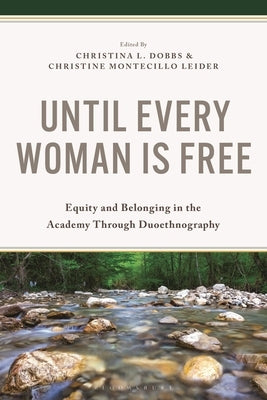 Until Every Woman Is Free: Equity and Belonging in the Academy Through Duoethnography by Dobbs, Christina L.