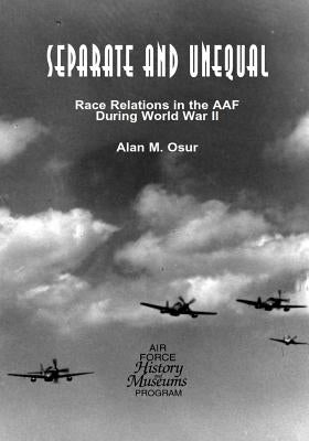 Separate and Unequal: Race Relations in the AAF During World War II by U. S. Air Force