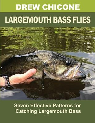 Largemouth Bass Flies: Seven Effective Patterns for Catching Largemouth Bass by Chicone, Drew