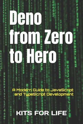 Deno from Zero to Hero: A Modern Guide to JavaScript and TypeScript Development by Kits for Life