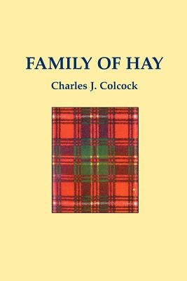 The Family of Hay: A History of the Progenitors and Some South Carolina Descendants of Col. Ann Hawkes Hay with Collateral Genealogies A. by Colcock Jones, Charles, Jr.