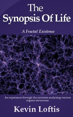 The Synopsis of Life: A Fractal Existence by Loftis, Kevin