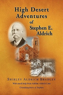 High Desert Adventures of Stephen E. Aldrich by Bradley, Shirley Aldrich