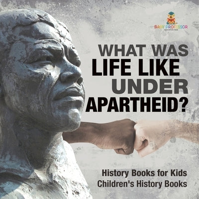 What Was Life Like Under Apartheid? History Books for Kids Children's History Books by Baby Professor