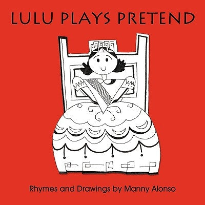 Lulu Plays Pretend: Rhymes and Drawings by by Alonso, Manny